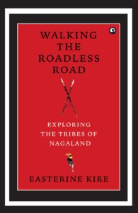 Walking the Roadless Road: Exploring the Tribes of Nagaland